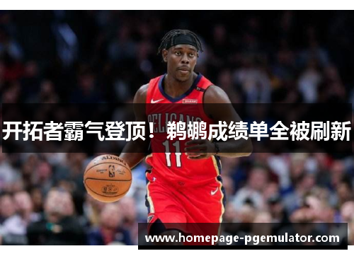 开拓者霸气登顶！鹈鹕成绩单全被刷新