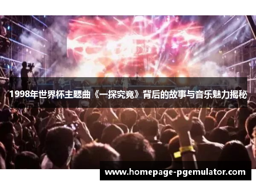 1998年世界杯主题曲《一探究竟》背后的故事与音乐魅力揭秘