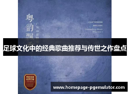 足球文化中的经典歌曲推荐与传世之作盘点 足球文化中的经典歌曲推荐与传世之作盘点