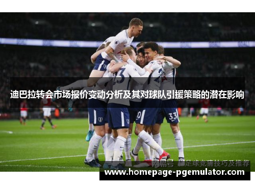 迪巴拉转会市场报价变动分析及其对球队引援策略的潜在影响 迪巴拉转会市场报价变动分析及其对球队引援策略的潜在影响