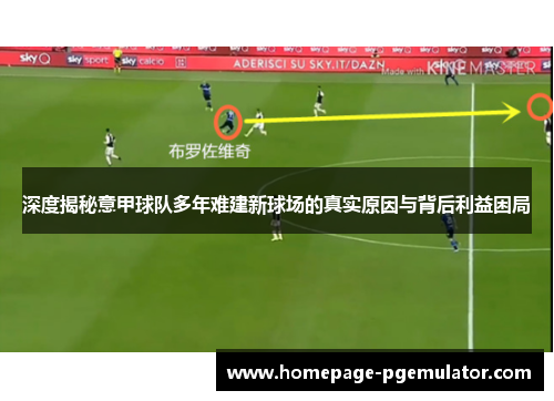 深度揭秘意甲球队多年难建新球场的真实原因与背后利益困局