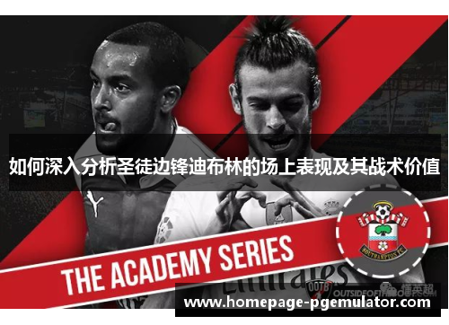 如何深入分析圣徒边锋迪布林的场上表现及其战术价值