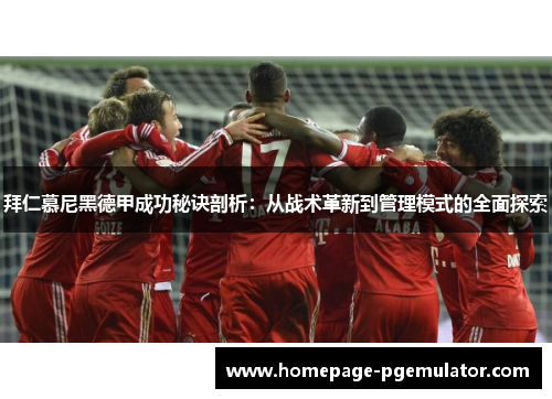 拜仁慕尼黑德甲成功秘诀剖析：从战术革新到管理模式的全面探索