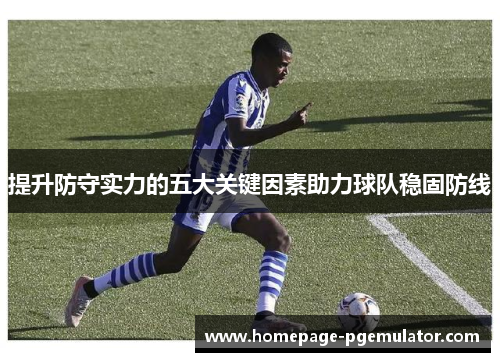 提升防守实力的五大关键因素助力球队稳固防线