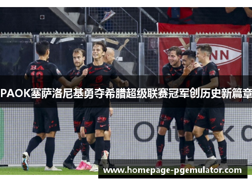 PAOK塞萨洛尼基勇夺希腊超级联赛冠军创历史新篇章