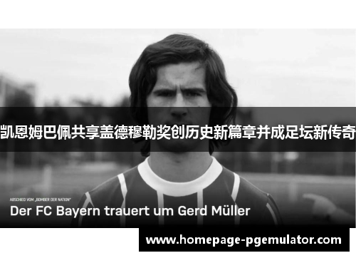 凯恩姆巴佩共享盖德穆勒奖创历史新篇章并成足坛新传奇 凯恩姆巴佩共享盖德穆勒奖创历史新篇章并成足坛新传奇